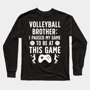 Volleyball Brother I Paused My Game Volleyball Bro Long Sleeve T-Shirt